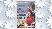 Download PDF The Rise and Fall of American Growth: The U.S. Standard of Living since the Civil War (The Princeton Economic History of the Western World) FREE