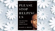 Download PDF Please Stop Helping Us: How Liberals Make It Harder for Blacks to Succeed FREE