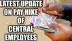7th Pay Commission : Latest update on salary hike of the Central Employees | Oneindia News