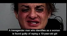 Transgender Man Found Guilty of Raping 10-Year-Old Girl - ( he identifies as female ).