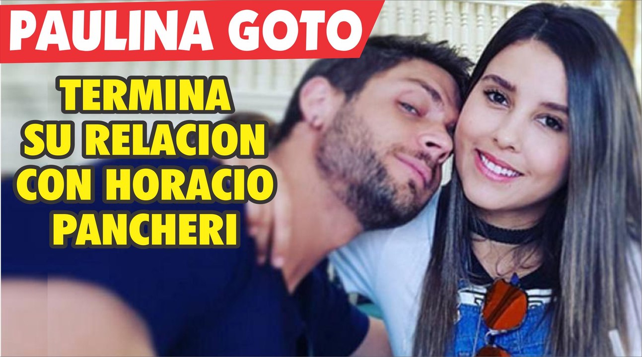 Paulina Goto y Horacio Pancheri terminan su relación