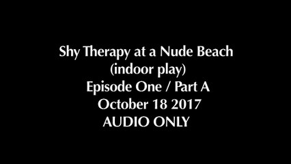 Shy Therapy at a Nude Beach (an Indoor Play) Episode One /  Part One — 2017 October 18