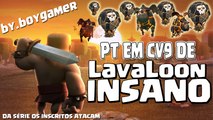 Clash of Clans - PT em CV9 de LavaLoon INSANO - by.boygamer (da série os inscritos atacam)