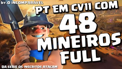 Clash of Clans - PT em CV11 com 48 MINEIROS FULL - by.O INCOMPARÁVEL (da série os inscritos atacam)