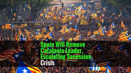 Spain Will Remove Catalonia Leader, Escalating Secession Crisis