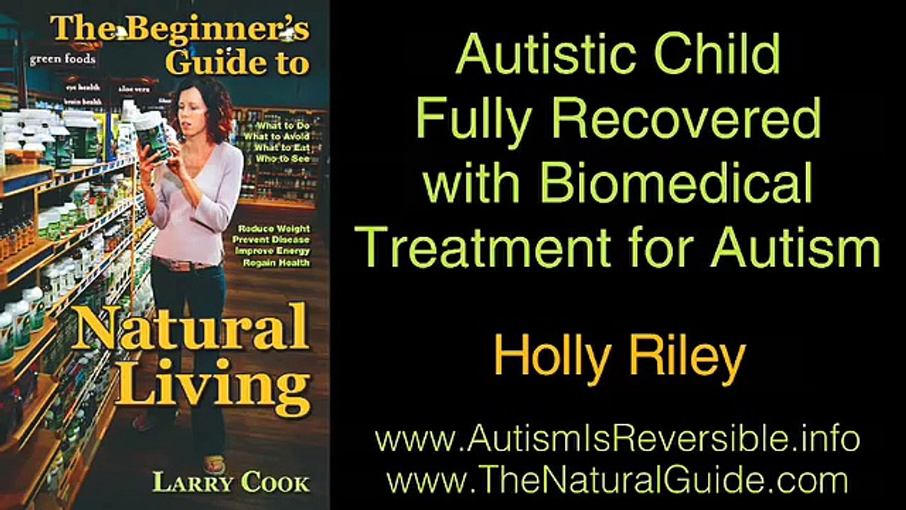 Autistic Child Fully Recovered with Biomedical Treatment for Autism - Holly Riley