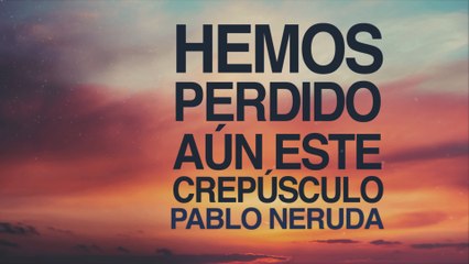Hemos perdido aún este crepúsculo - Pablo Neruda [POEMA 10]