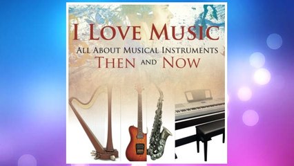 Download PDF I Love Music: All About Musical Instruments Then and Now FREE