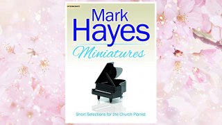Download PDF Mark Hayes Miniatures: Short Selections for the Church Pianist FREE