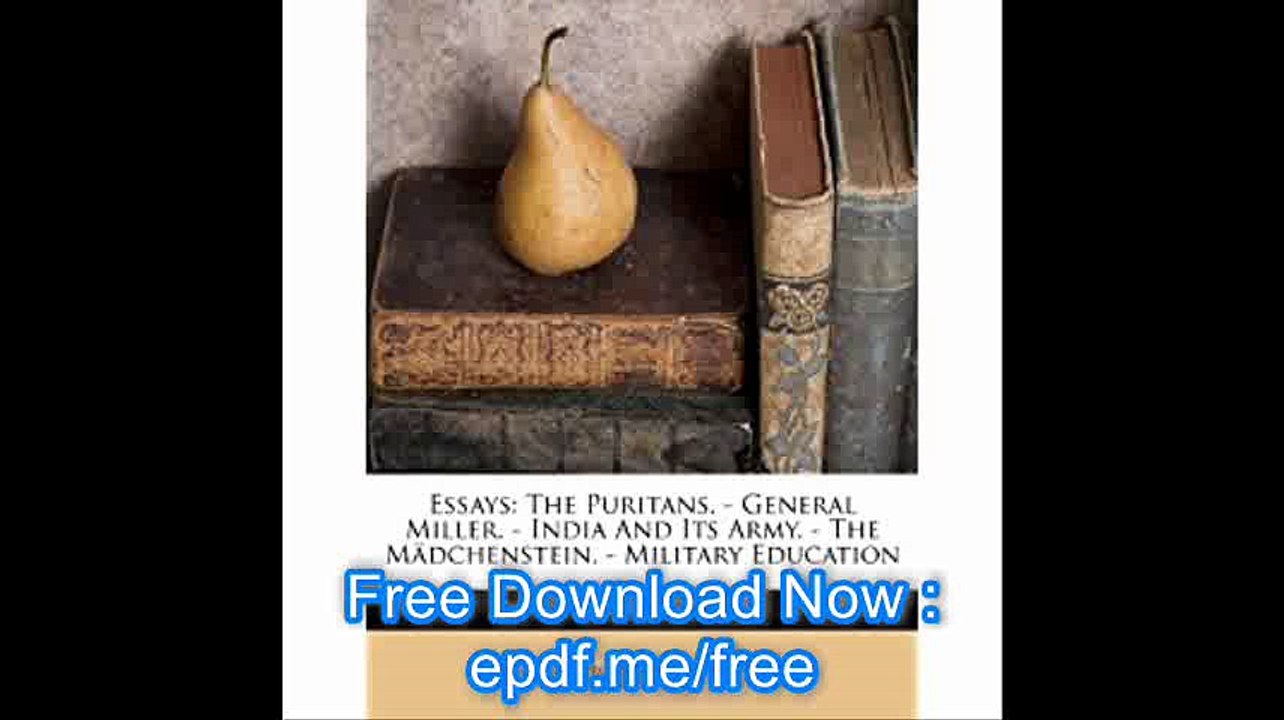 Essays The Puritans. - General Miller. - India And Its Army. - The MÃ¤dchenstein. - Military Education