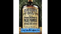 Snake Oil How Frackingâ€™s False Promise of Plenty Imperils Our Future