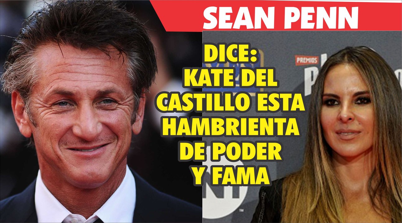 Sean Penn DIce que Kate de Castillo tiene HAMBRE de fama