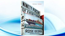 Download PDF Ninety Percent of Everything: Inside Shipping, the Invisible Industry That Puts Clothes on Your Back, Gas in Your Car, and Food on Your Plate FREE
