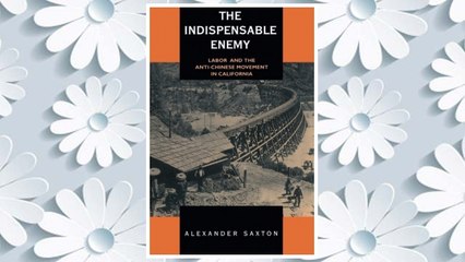 Download PDF The Indispensable Enemy: Labor and the Anti-Chinese Movement in California FREE