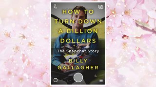 Download PDF How to Turn Down a Billion Dollars: The Snapchat Story FREE