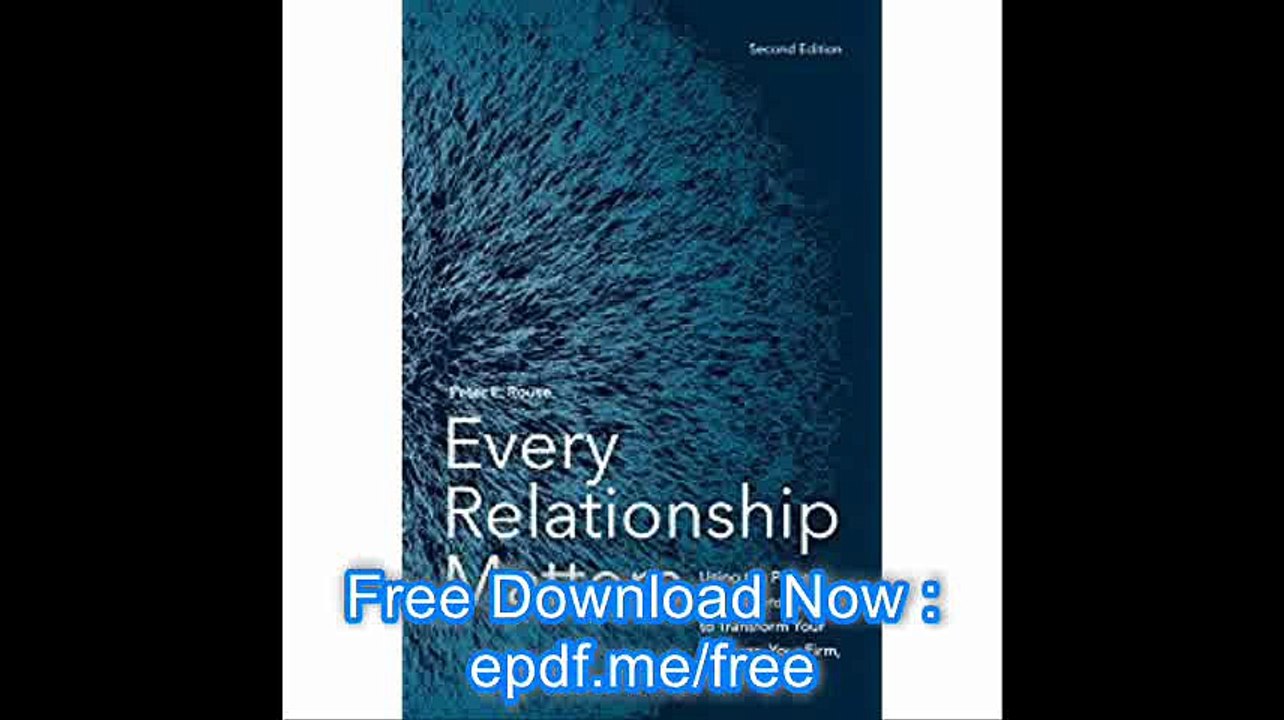 Every Relationship Matters Using the Power of Relationships to Transform Your Business, Your Firm, and Yourself