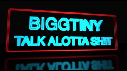 Bigg Tiny "Talk Alotta Shit"