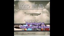 Lighter Than Air An Illustrated History of Balloons and Airships
