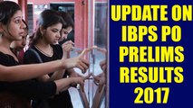 Update on IBPS PO Prelims result 2017 deceleration | Oneindia News