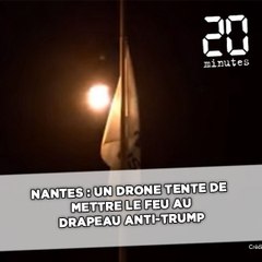 Nantes: Un drone tente de mettre le feu au drapeau anti-Trump