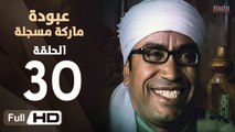 مسلسل عبودة ماركة مسجلة HD - الحلقة 30 (الاخيرة)  - بطولة سامح حسين وهالة فاخر