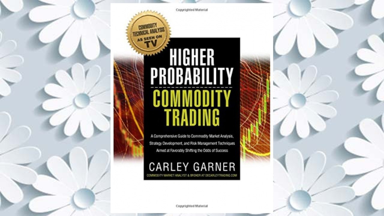Download PDF HIGHER PROBABILITY COMMODITY TRADING: A Comprehensive Guide to Commodity Market Analysis, Strategy Development, and Risk Management Techniques Aimed at Favorably Shifting the Odds of Success FREE