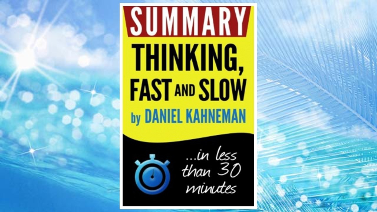 Download PDF Summary: Thinking Fast and Slow: in less than 30 minutes (Daniel Kahneman) FREE