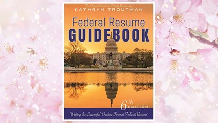 Download PDF Federal Resume Guidebook 6th Ed,: Writing the Successful Outline Format Federal Resume FREE