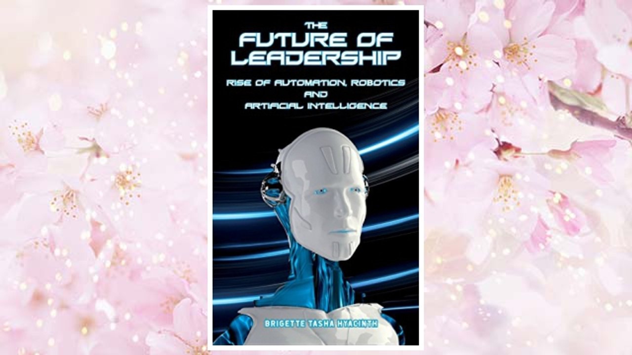 Download PDF The Future of Leadership: Rise of Automation, Robotics and Artificial Intelligence FREE