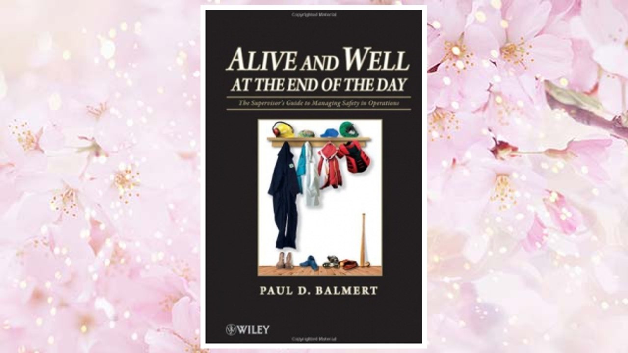 Download PDF Alive and Well at the End of the Day: The Supervisor's Guide to Managing Safety in Operations FREE