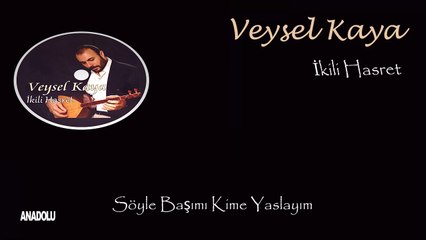 Veysel Kaya - Söyle Başımı Kime Yaslayım