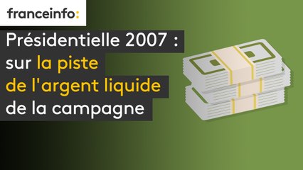 Présidentielle 2007 : sur la piste de l’argent liquide