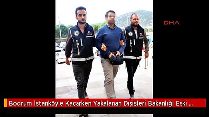 Bodrum İstanköy'e Kaçarken Yakalanan Dışişleri Bakanlığı Eski Şube Müdürü Tutuklandı