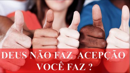 DEUS NÃO FAZ ACEPÇÃO DE PESSOAS, VOCÊ FAZ