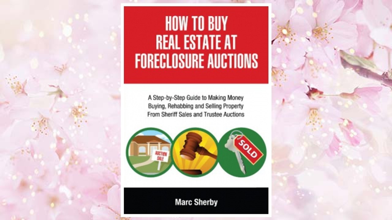 Download PDF How To Buy Real Estate At Foreclosure Auctions: A Step-by-step Guide To Making Money Buying, Rehabbing And Selling Property From             Sheriff Sales And Trustee Auctions FREE