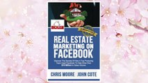 Download PDF Real Estate Marketing on Facebook: Discover the Secrets of How a Top Producing Team Used Facebook to Help Drive Over  $10 Million in Annual Sales Volume FREE