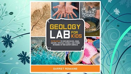 Download Video: Download PDF Geology Lab for Kids: 52 Projects to Explore Rocks, Gems, Geodes, Crystals, Fossils, and Other Wonders of the Earth's Surface (Lab Series) FREE