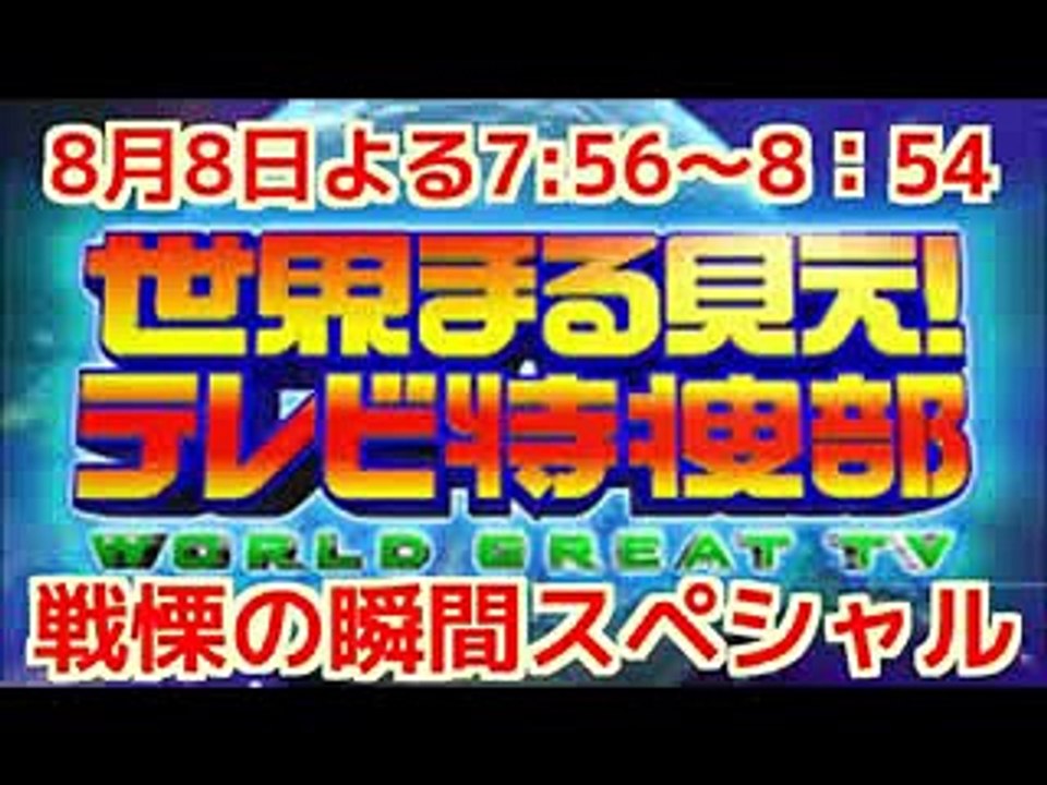 世界まる見え!テレビ特捜部（日本テレビ） 8月8日（月）生きるか死ぬか！？ 戦慄の瞬間　よる7：56～20：54