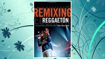 GET PDF Remixing Reggaetón: The Cultural Politics of Race in Puerto Rico FREE
