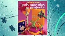 Download PDF Totally Cool Polymer Clay Projects FREE