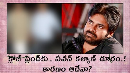 క్లోజ్ ఫ్రెండ్‌కు పవన్ కల్యాణ్ దూరం! కారణం అదేనా?