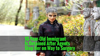 10-Year-Old Immigrant Is Detained After Agents Stop Her on Way to Surgery