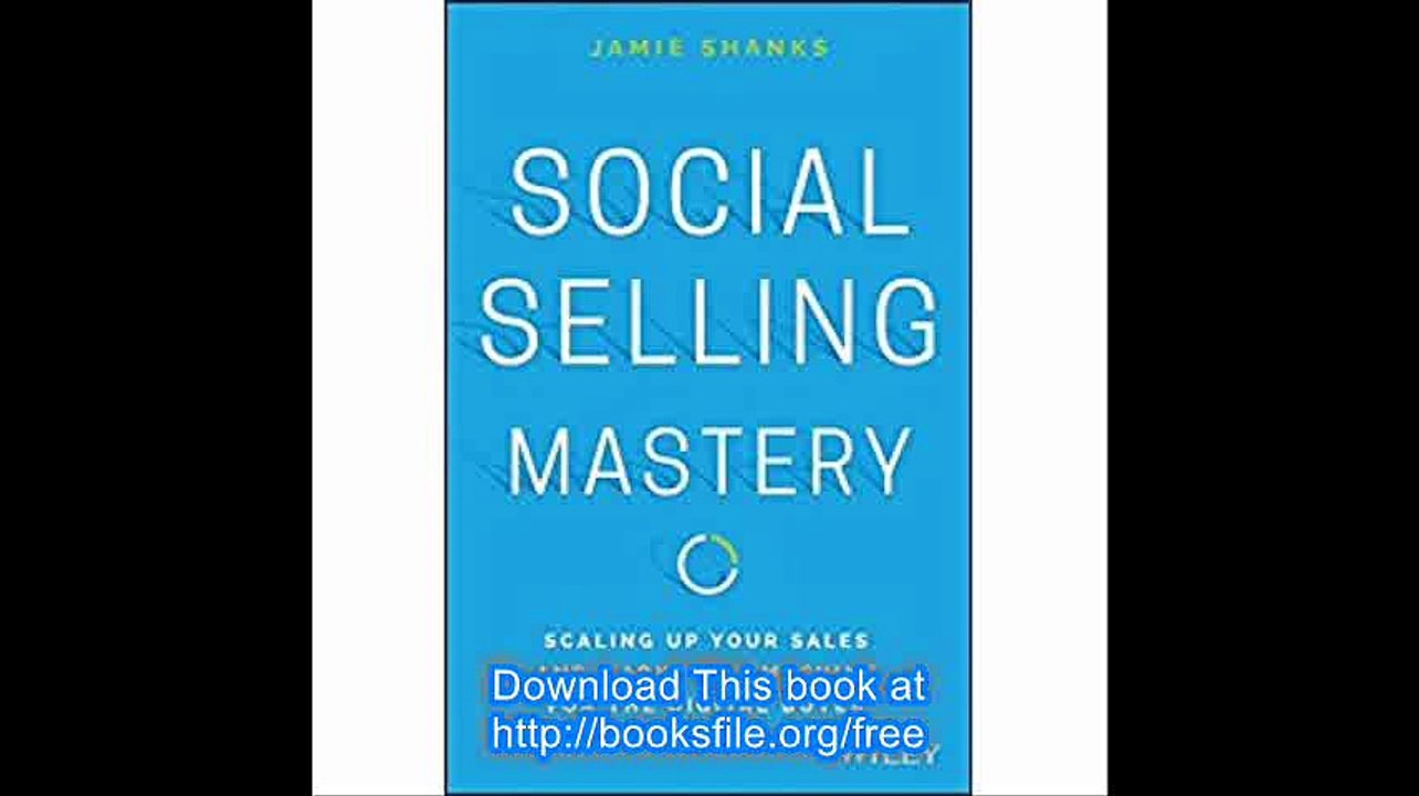 Social Selling Mastery Scaling Up Your Sales and Marketing Machine for the Digital Buyer