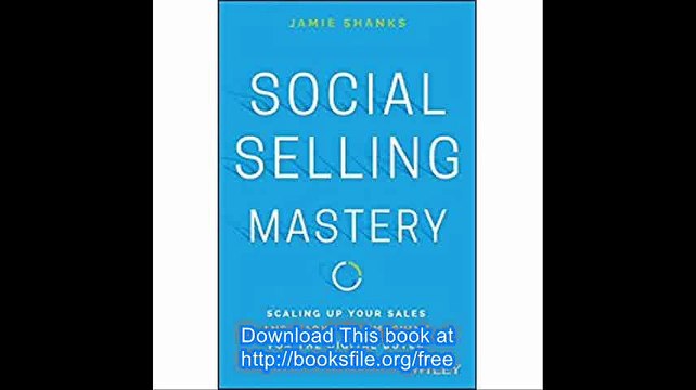 Social Selling Mastery Scaling Up Your Sales and Marketing Machine for the Digital Buyer