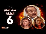 مسلسل عدى النهار - الحلقة 6 ( السادسة  ) - بطولة صلاح السعدني و نيكول سابا و رزان مغربي