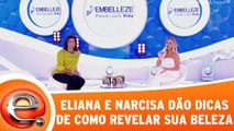 Eliana e Narcisa dão dicas de como revelar a sua beleza