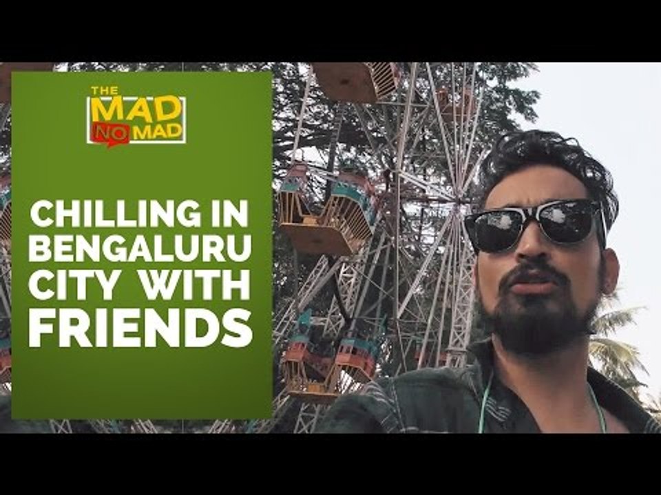 002 CHILLING IN BENGALURU CITY WITH FRIENDS | The MAD NoMAD EP.019 | WIDE LENS