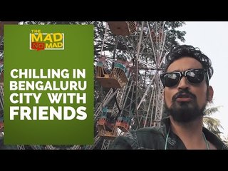 002 CHILLING IN BENGALURU CITY WITH FRIENDS | The MAD NoMAD EP.019 | WIDE LENS