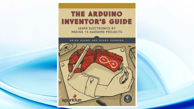Download PDF The Arduino Inventor's Guide: Learn Electronics by Making 10 Awesome Projects FREE