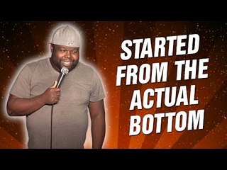 Started from the actual bottom (Stand Up Comedy)
